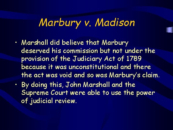 Marbury v. Madison • Marshall did believe that Marbury deserved his commission but not