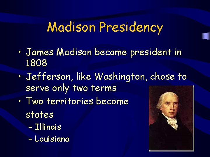 Madison Presidency • James Madison became president in 1808 • Jefferson, like Washington, chose