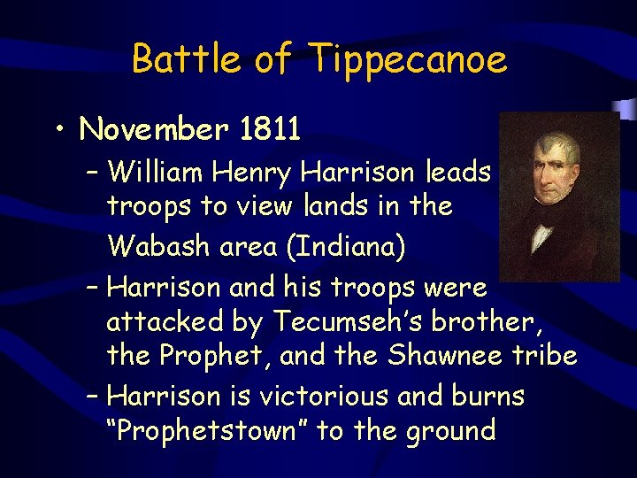 Battle of Tippecanoe • November 1811 – William Henry Harrison leads troops to view