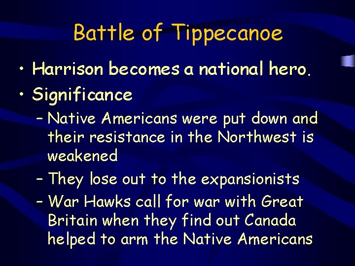 Battle of Tippecanoe • Harrison becomes a national hero. • Significance – Native Americans