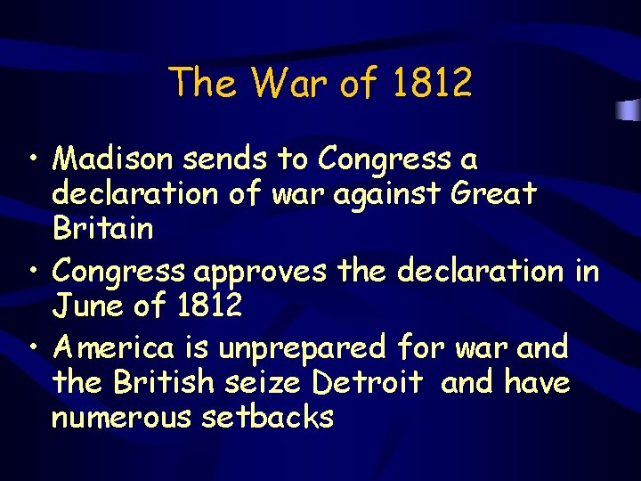 The War of 1812 • Madison sends to Congress a declaration of war against