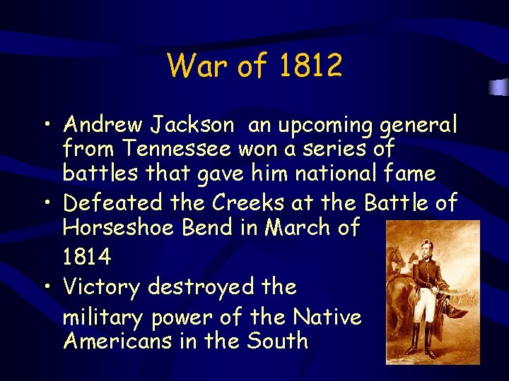 War of 1812 • Andrew Jackson an upcoming general from Tennessee won a series