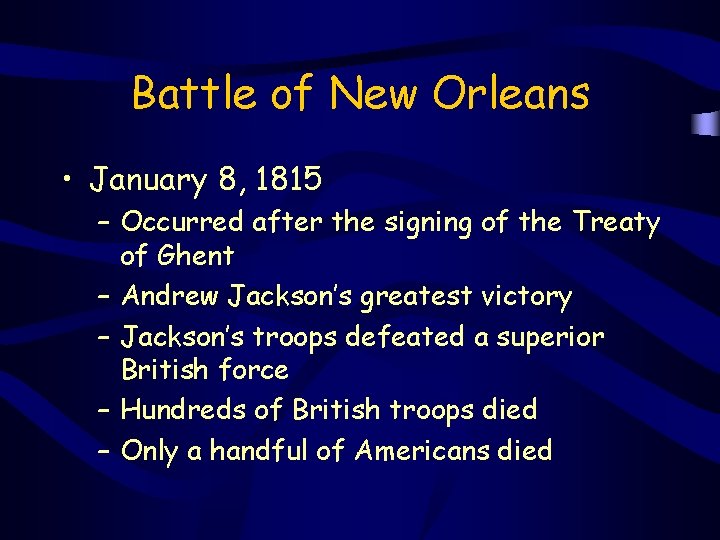 Battle of New Orleans • January 8, 1815 – Occurred after the signing of