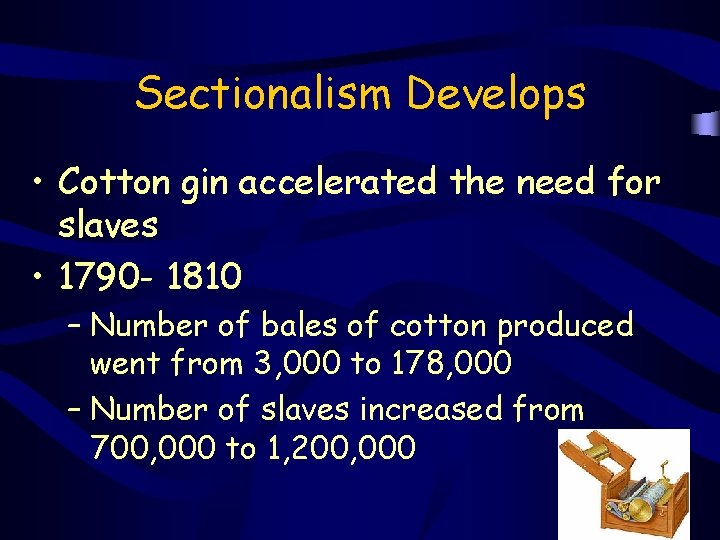 Sectionalism Develops • Cotton gin accelerated the need for slaves • 1790 - 1810