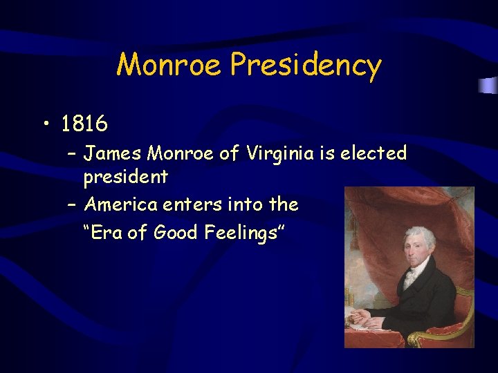 Monroe Presidency • 1816 – James Monroe of Virginia is elected president – America