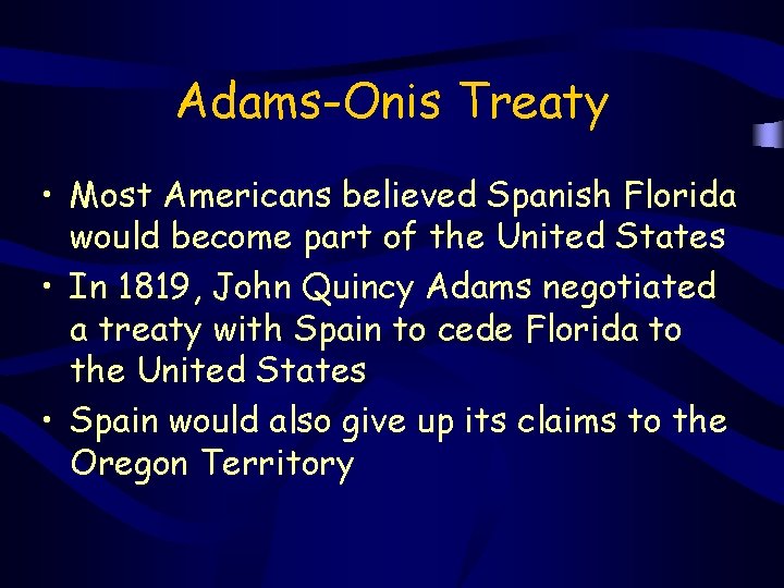 Adams-Onis Treaty • Most Americans believed Spanish Florida would become part of the United