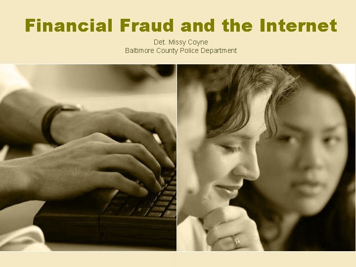 Financial Fraud and the Internet Det. Missy Coyne Baltimore County Police Department 