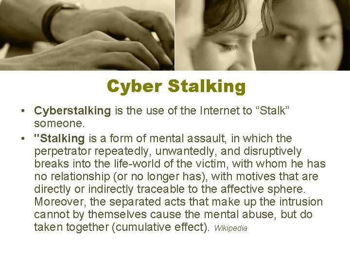 Cyber Stalking • Cyberstalking is the use of the Internet to “Stalk” someone. •