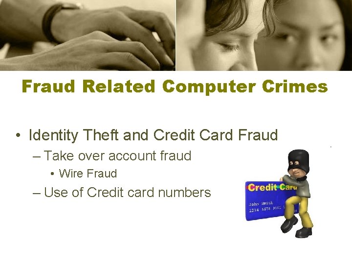 Fraud Related Computer Crimes • Identity Theft and Credit Card Fraud – Take over