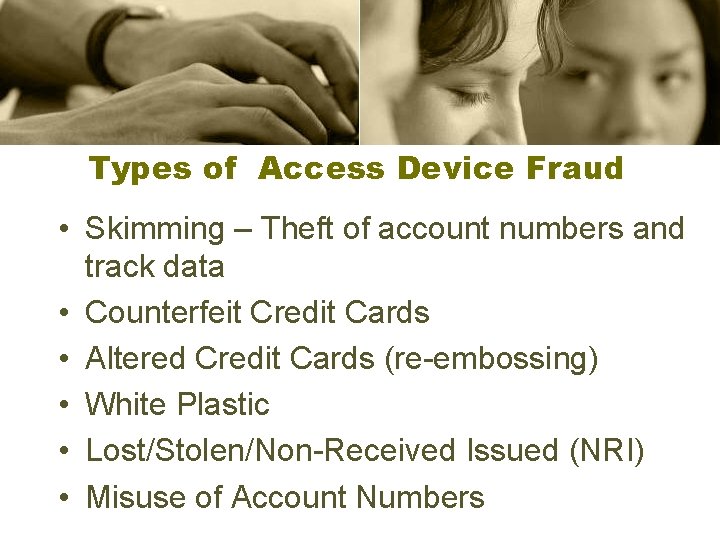 Types of Access Device Fraud • Skimming – Theft of account numbers and track