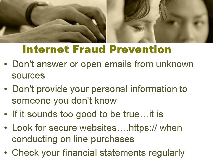 Internet Fraud Prevention • Don’t answer or open emails from unknown sources • Don’t
