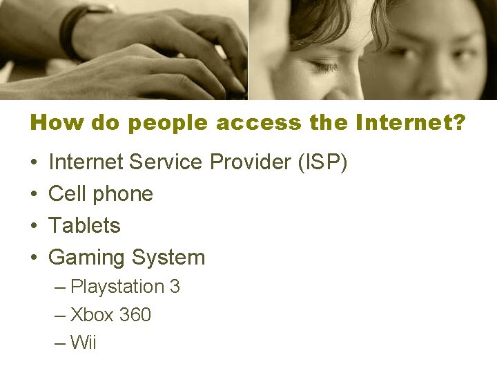How do people access the Internet? • • Internet Service Provider (ISP) Cell phone
