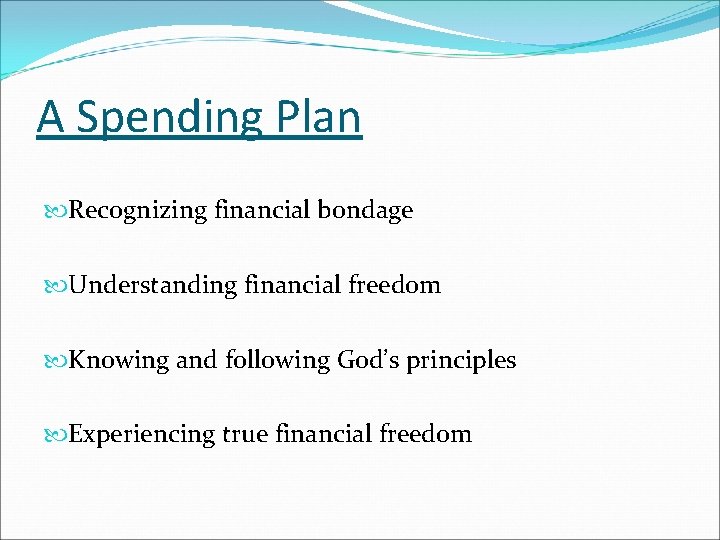 A Spending Plan Recognizing financial bondage Understanding financial freedom Knowing and following God’s principles