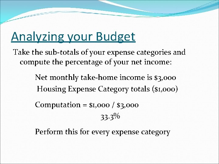 Analyzing your Budget Take the sub-totals of your expense categories and compute the percentage