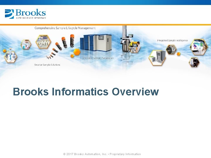 Brooks Informatics Overview © 2017 Brooks Automation, Inc. • Proprietary Information 
