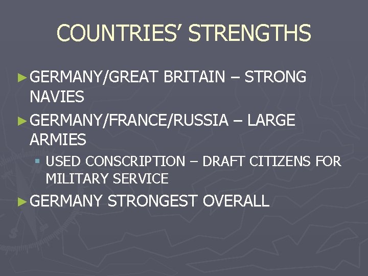 COUNTRIES’ STRENGTHS ► GERMANY/GREAT BRITAIN – STRONG NAVIES ► GERMANY/FRANCE/RUSSIA – LARGE ARMIES §
