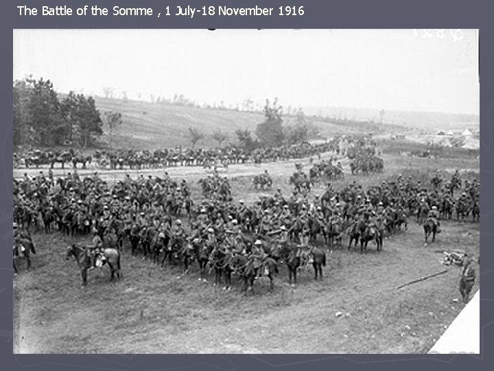The Battle of the Somme , 1 July-18 November 1916 