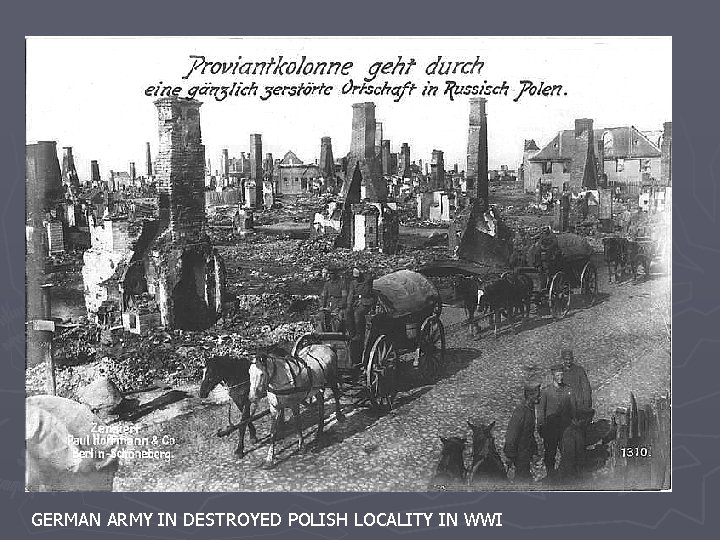 GERMAN ARMY IN DESTROYED POLISH LOCALITY IN WWI 