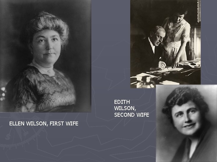 EDITH WILSON, SECOND WIFE ELLEN WILSON, FIRST WIFE 