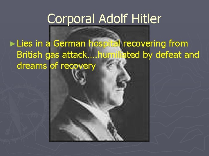 Corporal Adolf Hitler ► Lies in a German hospital recovering from British gas attack….