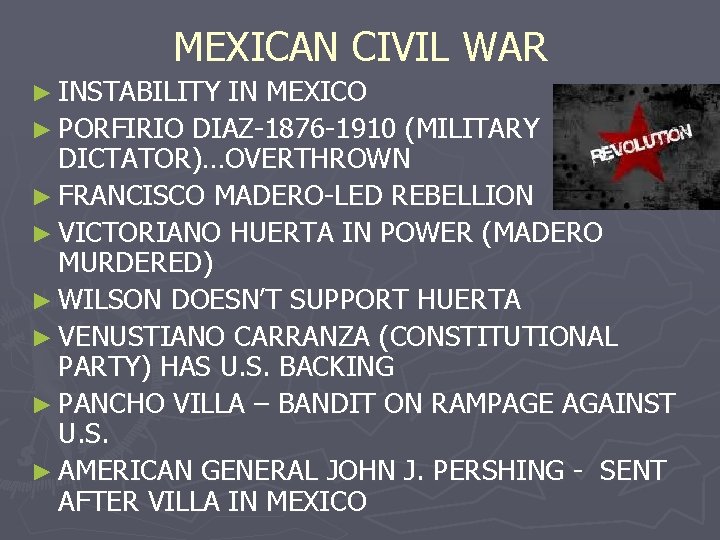 MEXICAN CIVIL WAR ► INSTABILITY IN MEXICO ► PORFIRIO DIAZ-1876 -1910 (MILITARY DICTATOR)…OVERTHROWN ►