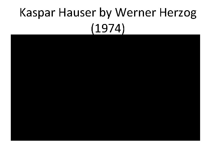 Kaspar Hauser by Werner Herzog (1974) https: //www. youtube. com/watch? v=C 9 uq. Pe.