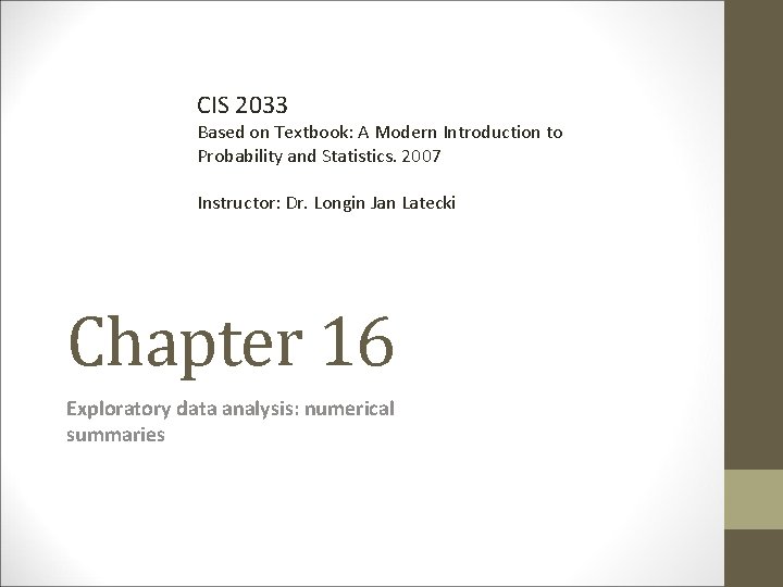 CIS 2033 Based on Textbook: A Modern Introduction to Probability and Statistics. 2007 Instructor: