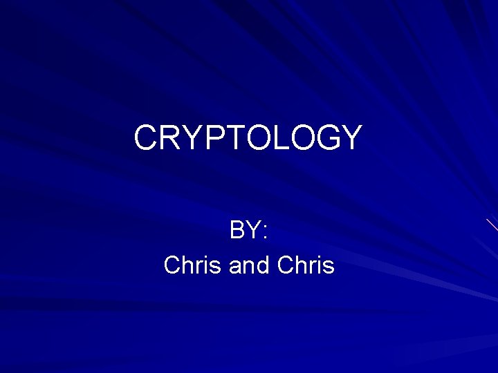 CRYPTOLOGY BY: Chris and Chris 