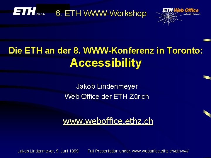 6. ETH WWW-Workshop Die ETH an der 8. WWW-Konferenz in Toronto: Accessibility Jakob Lindenmeyer