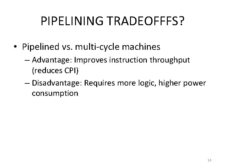 PIPELINING TRADEOFFFS? • Pipelined vs. multi-cycle machines – Advantage: Improves instruction throughput (reduces CPI)