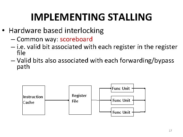 IMPLEMENTING STALLING • Hardware based interlocking – Common way: scoreboard – i. e. valid