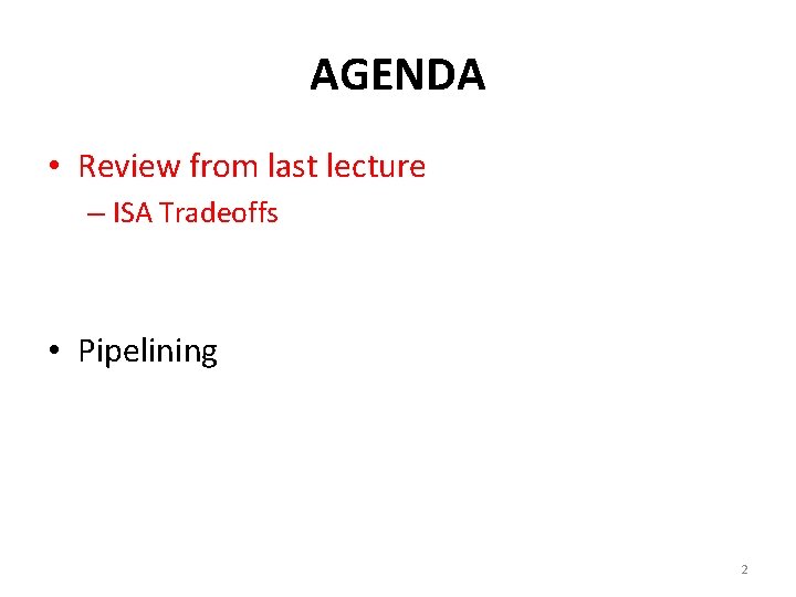 AGENDA • Review from last lecture – ISA Tradeoffs • Pipelining 2 