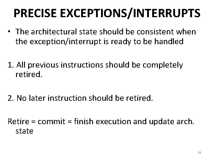 PRECISE EXCEPTIONS/INTERRUPTS • The architectural state should be consistent when the exception/interrupt is ready