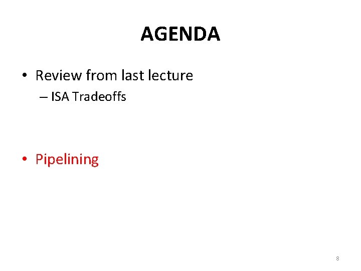 AGENDA • Review from last lecture – ISA Tradeoffs • Pipelining 8 