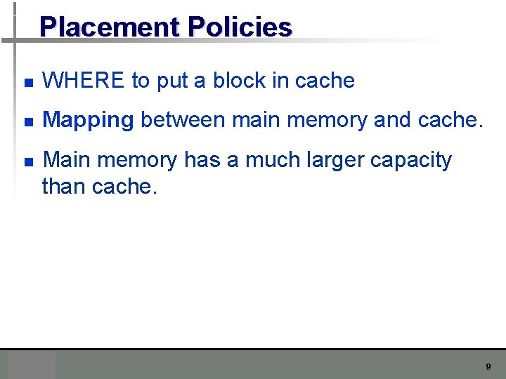 Placement Policies n WHERE to put a block in cache n Mapping between main