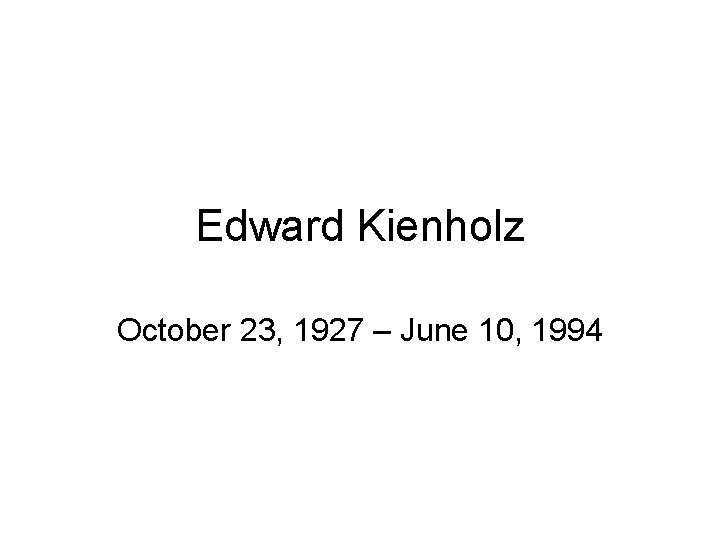 Edward Kienholz October 23, 1927 – June 10, 1994 