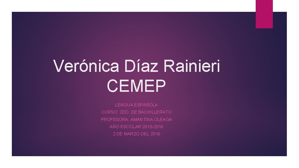 Verónica Díaz Rainieri CEMEP LENGUA ESPAÑOLA CURSO: 2 DO. DE BACHILLERATO PROFESORA: AMANTINA OLEAGA