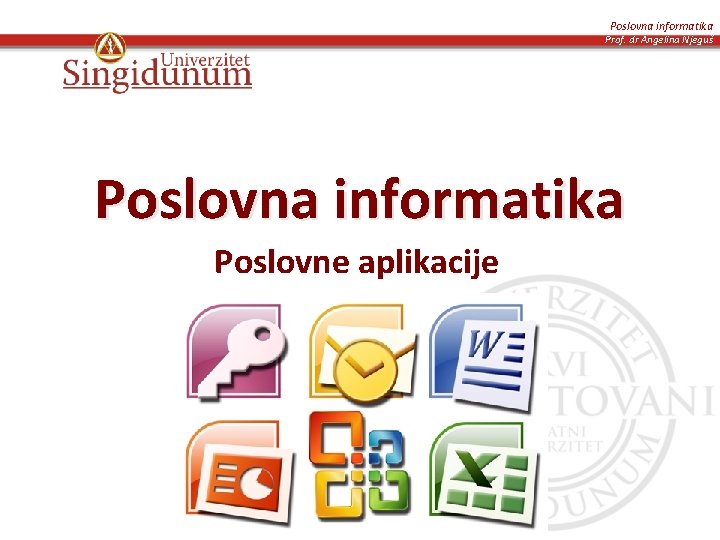 Poslovna informatika Prof. dr Angelina Njeguš Poslovna informatika Poslovne aplikacije 