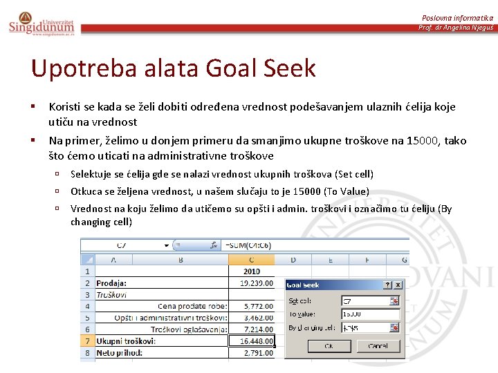 Poslovna informatika Prof. dr Angelina Njeguš Upotreba alata Goal Seek § Koristi se kada