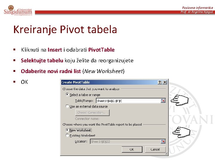 Poslovna informatika Prof. dr Angelina Njeguš Kreiranje Pivot tabela § Kliknuti na Insert i