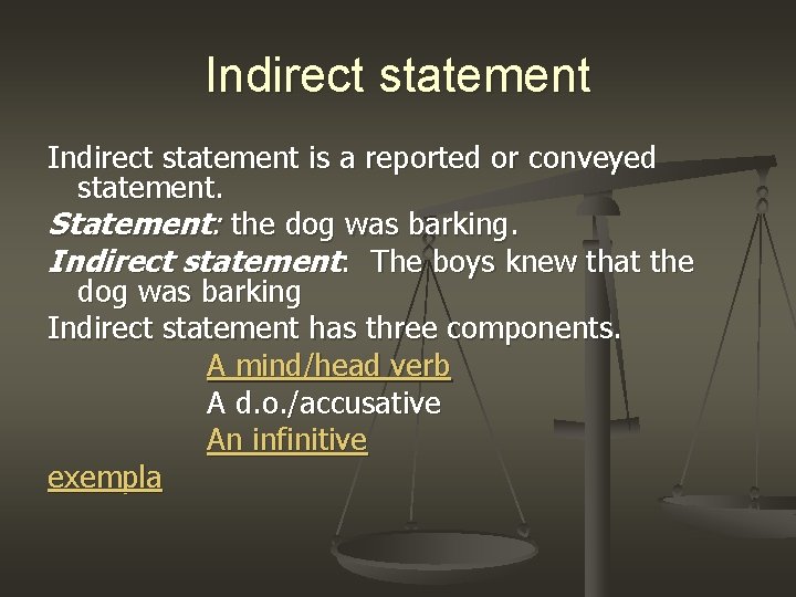 Indirect statement is a reported or conveyed statement. Statement: the dog was barking. Indirect