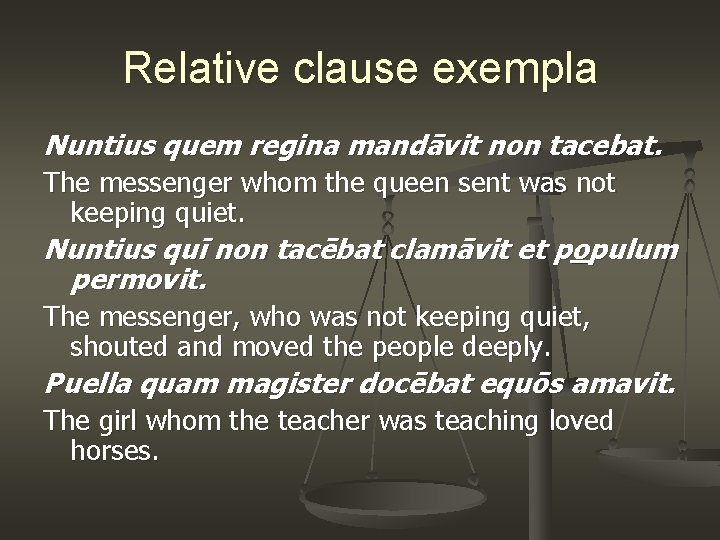 Relative clause exempla Nuntius quem regina mandāvit non tacebat. The messenger whom the queen