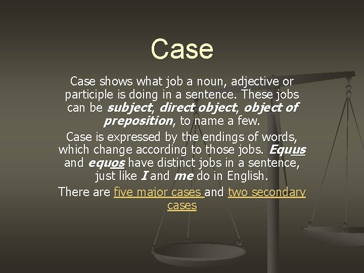 Case shows what job a noun, adjective or participle is doing in a sentence.