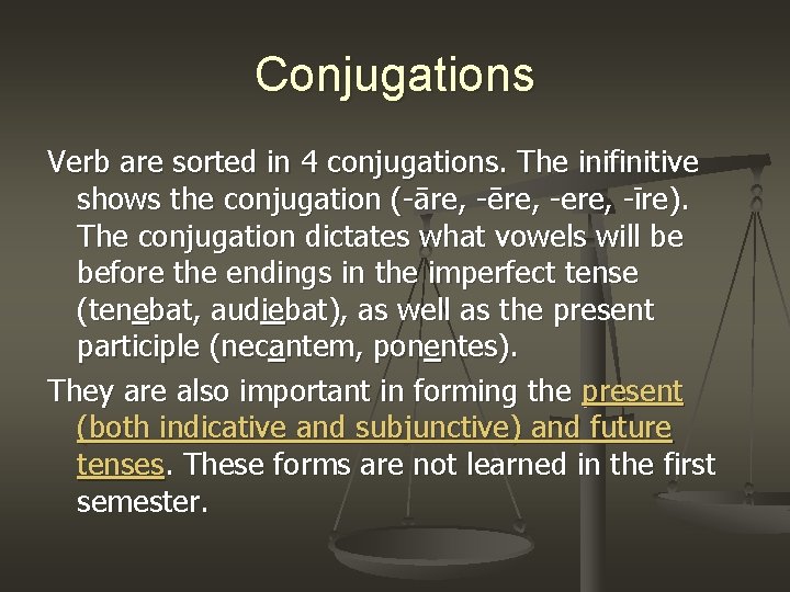 Conjugations Verb are sorted in 4 conjugations. The inifinitive shows the conjugation (-āre, -ēre,