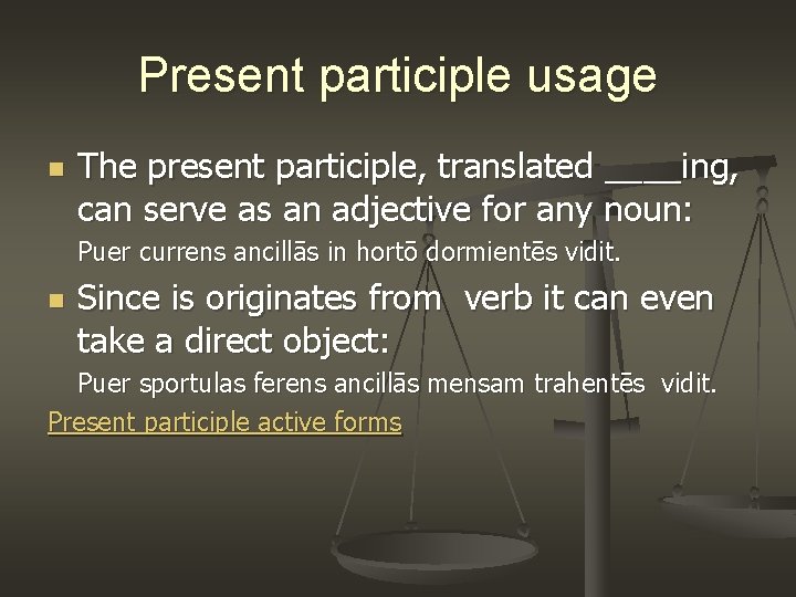 Present participle usage n The present participle, translated ____ing, can serve as an adjective