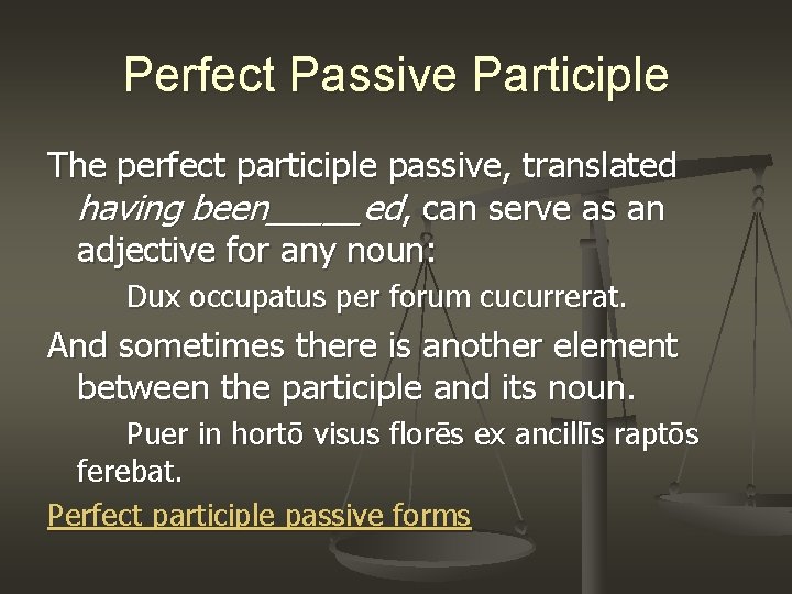 Perfect Passive Participle The perfect participle passive, translated having been_____ed, can serve as an