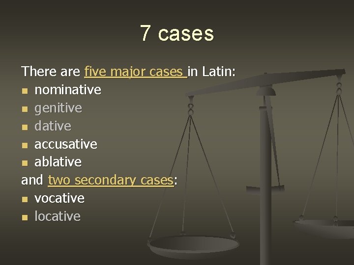 7 cases There are five major cases in Latin: n nominative n genitive n