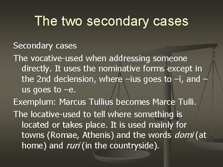 The two secondary cases Secondary cases The vocative-used when addressing someone directly. It uses