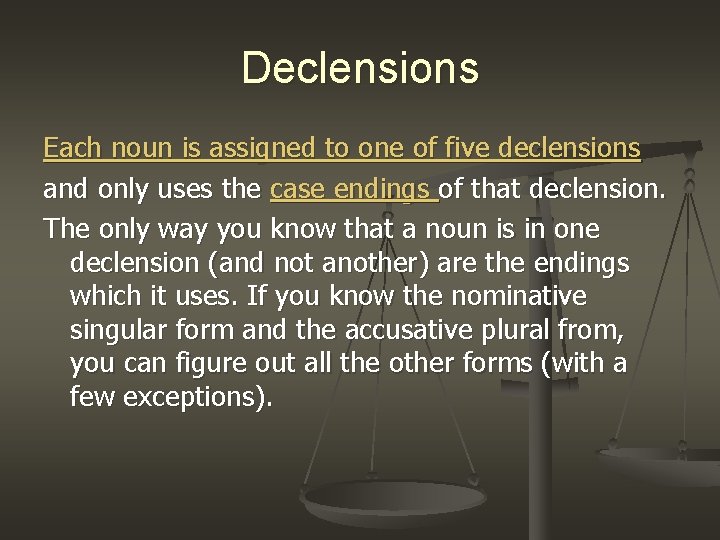 Declensions Each noun is assigned to one of five declensions and only uses the