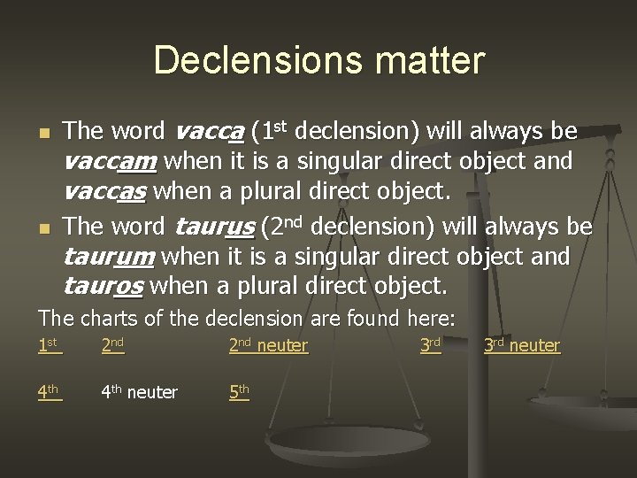 Declensions matter n n The word vacca (1 st declension) will always be vaccam
